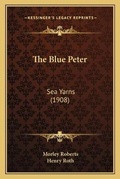 Cover: The Blue Peter - Kessinger Publishing