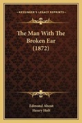 Cover: The Man With The Broken Ear (1872) - Kessinger Publishing