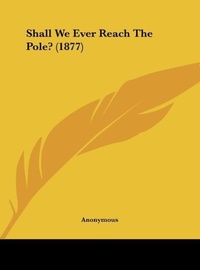 Abbildung von: Shall We Ever Reach the Pole? (1877) - Kessinger Publishing