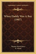 Cover: When Daddy Was A Boy (1907) - Kessinger Publishing