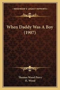 Enlarge image Cover: When Daddy Was A Boy (1907) - Kessinger Publishing