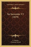 Cover: No Surrender V3 (1879) - Kessinger Publishing