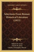 Cover: Selections From Roman Historical Literature (1915) - Kessinger Publishing