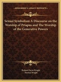 Cover: Sexual Symbolism A Discourse on the Worship of Priapus and The Worship of the Generative Powers - Kessinger Publishing
