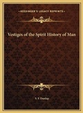 Cover: Vestiges of the Spirit History of Man - Kessinger Publishing