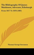 Cover: The Bibliography of James Maidment, Advocate, Edinburgh - Kessinger Publishing