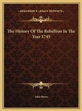 Cover: The History Of The Rebellion In The Year 1745 - Kessinger Publishing