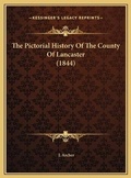 Cover: The Pictorial History Of The County Of Lancaster (1844) - Kessinger Publishing