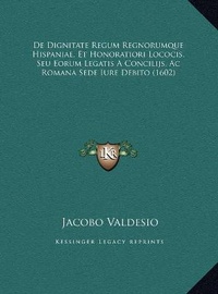 Abbildung von: De Dignitate Regum Regnorumque Hispaniae, Et Honoratiori Lococis, Seu Eorum Legatis A Concilijs, Ac Romana Sede Iure Debito (1602) - Kessinger Publishing