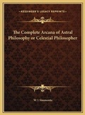 Cover: The Complete Arcana of Astral Philosophy or Celestial Philosopher - Kessinger Publishing