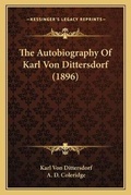 Cover: The Autobiography Of Karl Von Dittersdorf (1896) - Kessinger Publishing