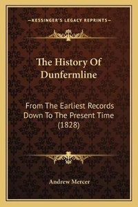 Enlarge image Cover: The History Of Dunfermline - Kessinger Publishing