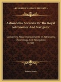 Cover: Astronomia Accurata Or The Royal Astronomer And Navigator - Kessinger Publishing