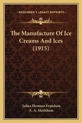 Cover: The Manufacture Of Ice Creams And Ices (1915) - Kessinger Publishing