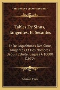 Abbildung von: Tables De Sinus, Tangentes, Et Secantes - Kessinger Publishing