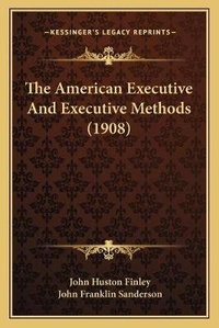Enlarge image Cover: The American Executive And Executive Methods (1908) - Kessinger Publishing