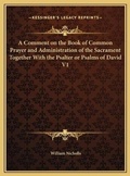 Cover: A Comment on the Book of Common Prayer and Administration of the Sacrament Together With the Psalter or Psalms of David V1 - Kessinger Publishing
