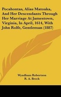 Cover: Pocahontas, Alias Matoaka, And Her Descendants Through Her Marriage At Jamestown, Virginia, In April, 1614, With John Rolfe, Gentleman (1887) - Kessinger Publishing