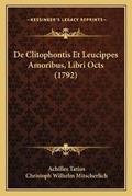 Cover: De Clitophontis Et Leucippes Amoribus, Libri Octs (1792) - Kessinger Publishing