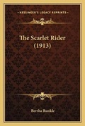 Cover: The Scarlet Rider (1913) - Kessinger Publishing