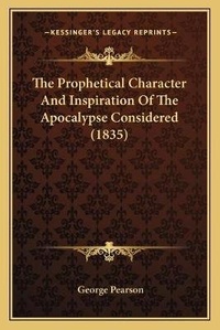 Enlarge image Cover: The Prophetical Character And Inspiration Of The Apocalypse Considered (1835) - Kessinger Publishing