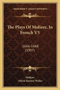 Cover: The Plays Of Moliere, In French V5 - Kessinger Publishing