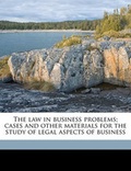 Cover: The law in business problems; cases and other materials for the study of legal aspects of business - Nabu Press