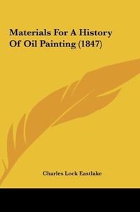 Abbildung von: Materials for a History of Oil Painting (1847) - Kessinger Publishing