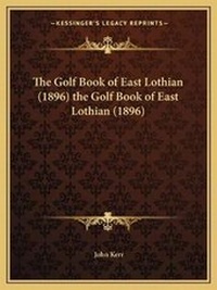 Abbildung von: The Golf Book of East Lothian (1896) the Golf Book of East Lothian (1896) - Kessinger Publishing