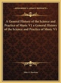 Cover: A General History of the Science and Practice of Music V1 a General History of the Science and Practice of Music V1 - Kessinger Publishing