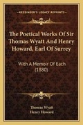 Cover: The Poetical Works Of Sir Thomas Wyatt And Henry Howard, Earl Of Surrey - Kessinger Publishing