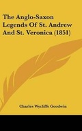 Cover: The Anglo-Saxon Legends of St. Andrew and St. Veronica (1851) - Kessinger Publishing