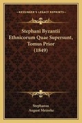 Cover: Stephani Byzantii Ethnicorum Quae Supersunt, Tomus Prior (1849) - Kessinger Publishing