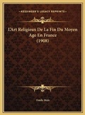 Cover: L'Art Religieux De La Fin Du Moyen Age En France (1908) - Kessinger Publishing