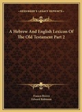 Cover: A Hebrew And English Lexicon Of The Old Testament Part 2 - Kessinger Publishing