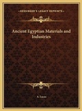 Cover: Ancient Egyptian Materials and Industries - Kessinger Publishing