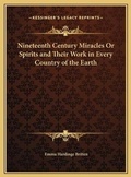 Cover: Nineteenth Century Miracles Or Spirits and Their Work in Every Country of the Earth - Kessinger Publishing