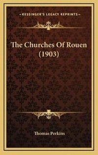 Enlarge image Cover: The Churches Of Rouen (1903) - Kessinger Publishing
