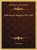 Cover: Bible Review Magazine 1907-1908 - Kessinger Publishing