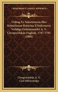 Abbildung von: Utdrag Ur Sekreteraren Hos Kejsarinnan Katarina Ii Sedermera Verklige Geheimeradet A. V. Chrapovitskijs Dagbok, 1787-1792 (1880) - Kessinger Publishing