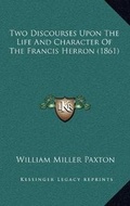 Cover: Two Discourses Upon The Life And Character Of The Francis Herron (1861) - Kessinger Publishing