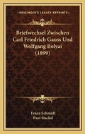 Cover: Briefwechsel Zwischen Carl Friedrich Gauss Und Wolfgang Bolyai (1899) - Kessinger Publishing
