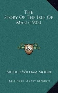 Enlarge image Cover: The Story Of The Isle Of Man (1902) - Kessinger Publishing
