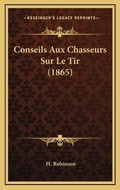 Cover: Conseils Aux Chasseurs Sur Le Tir (1865) - Kessinger Publishing