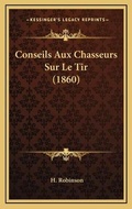 Cover: Conseils Aux Chasseurs Sur Le Tir (1860) - Kessinger Publishing