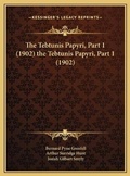 Cover: The Tebtunis Papyri, Part 1 (1902) the Tebtunis Papyri, Part 1 (1902) - Kessinger Publishing