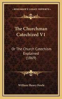 Bild: The Churchman Catechized V1 - Kessinger Publishing