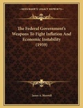 Cover: The Federal Government's Weapons To Fight Inflation And Economic Instability (1959) - Kessinger Publishing