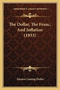 Cover: The Dollar, The Franc, And Inflation (1933) - Kessinger Publishing