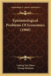 Enlarge image Cover: Epistemological Problems Of Economics (1960) - Kessinger Publishing